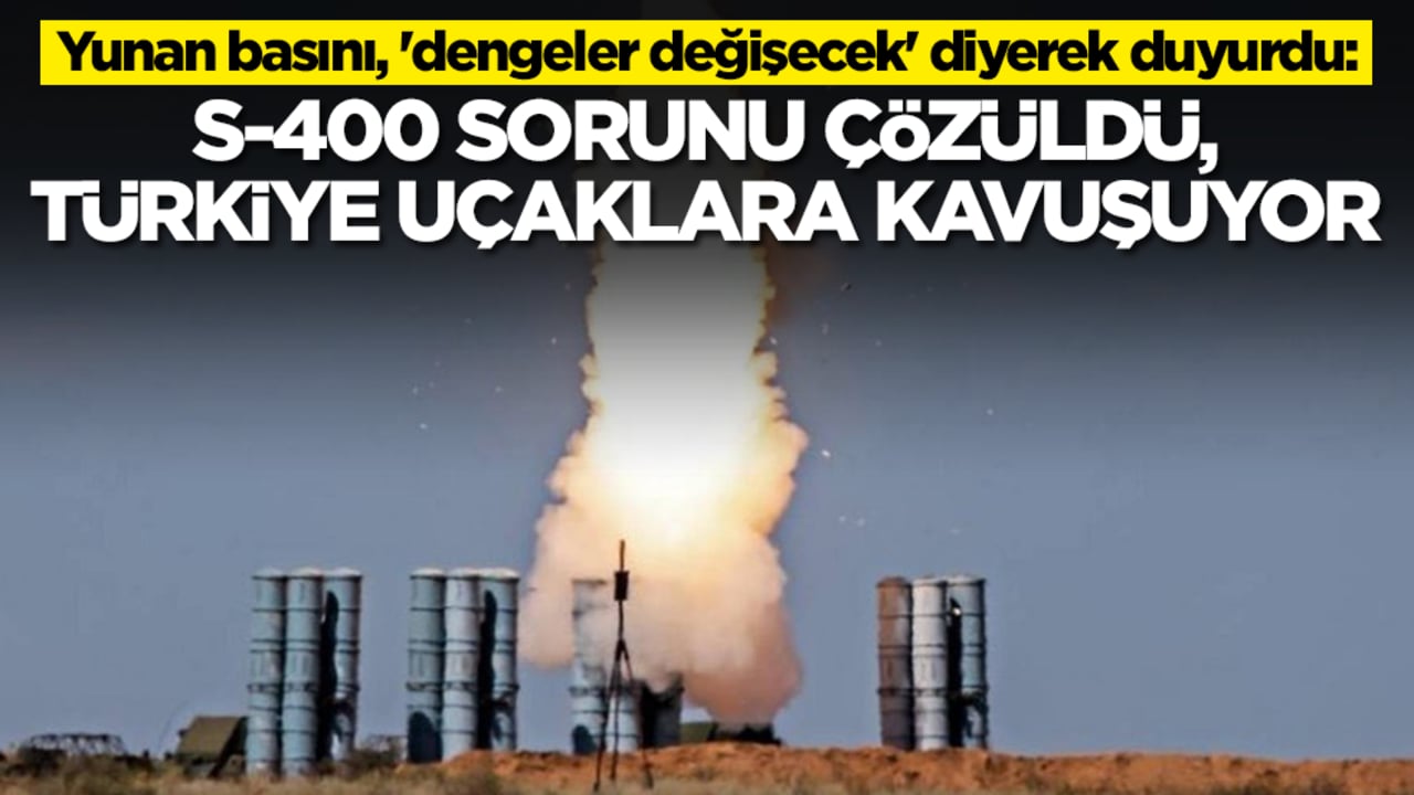 Yunan basını, 'dengeler değişecek' diyerek duyurdu: S-400 sorunu çözüldü, Türkiye uçaklara kavuşuyor
