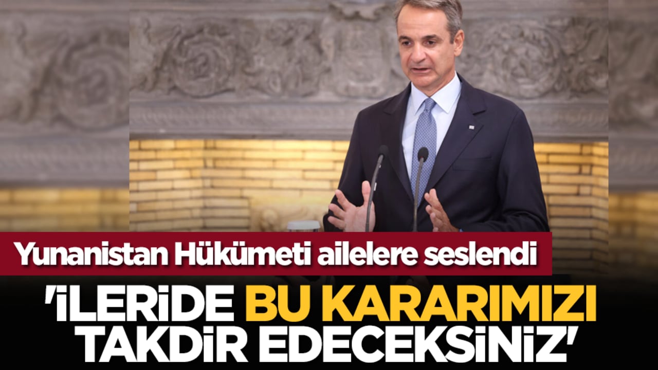 Yunanistan ailelere seslendi: 'İleride bu kararımızı takdir edeceksiniz'