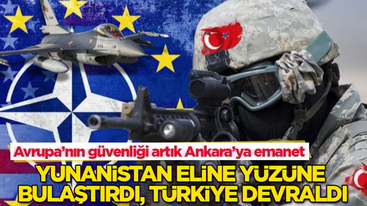 Yunanistan eline yüzüne bulaştırdı, Türkiye devraldı! Avrupa’nın güvenliği artık Ankara’ya emanet