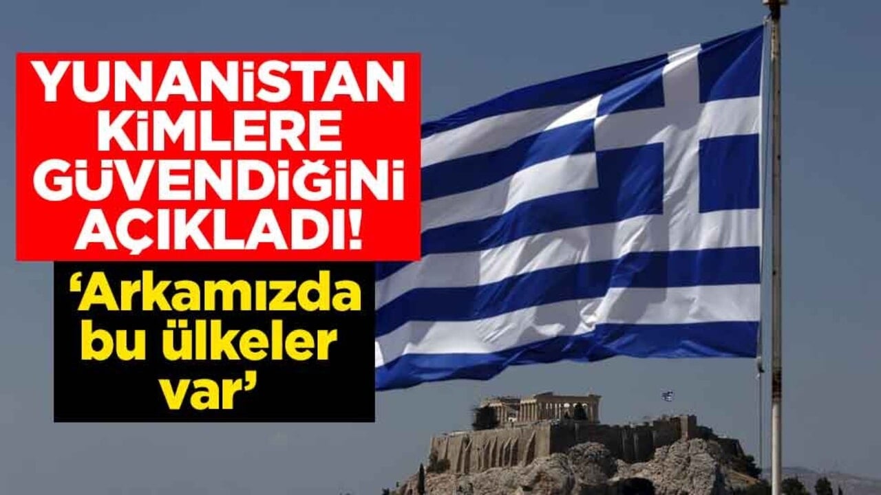 Yunanistan kimlere güvendiğini açıkladı! ‘Arkamızda bu ülkeler var’