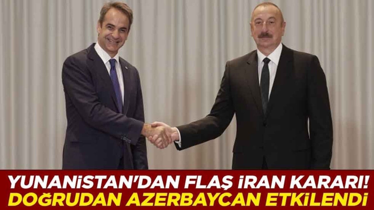 Yunanistan'dan flaş İran kararı! Doğrudan Azerbaycan etkilendi