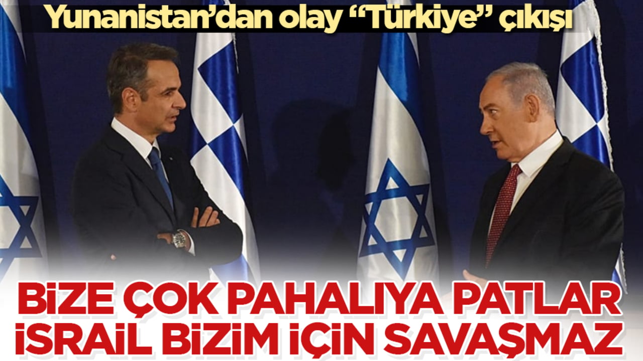 Yunanistan’dan olay "Türkiye" çıkışı: Bize çok pahalıya patlar, İsrail bizim için savaşmaz