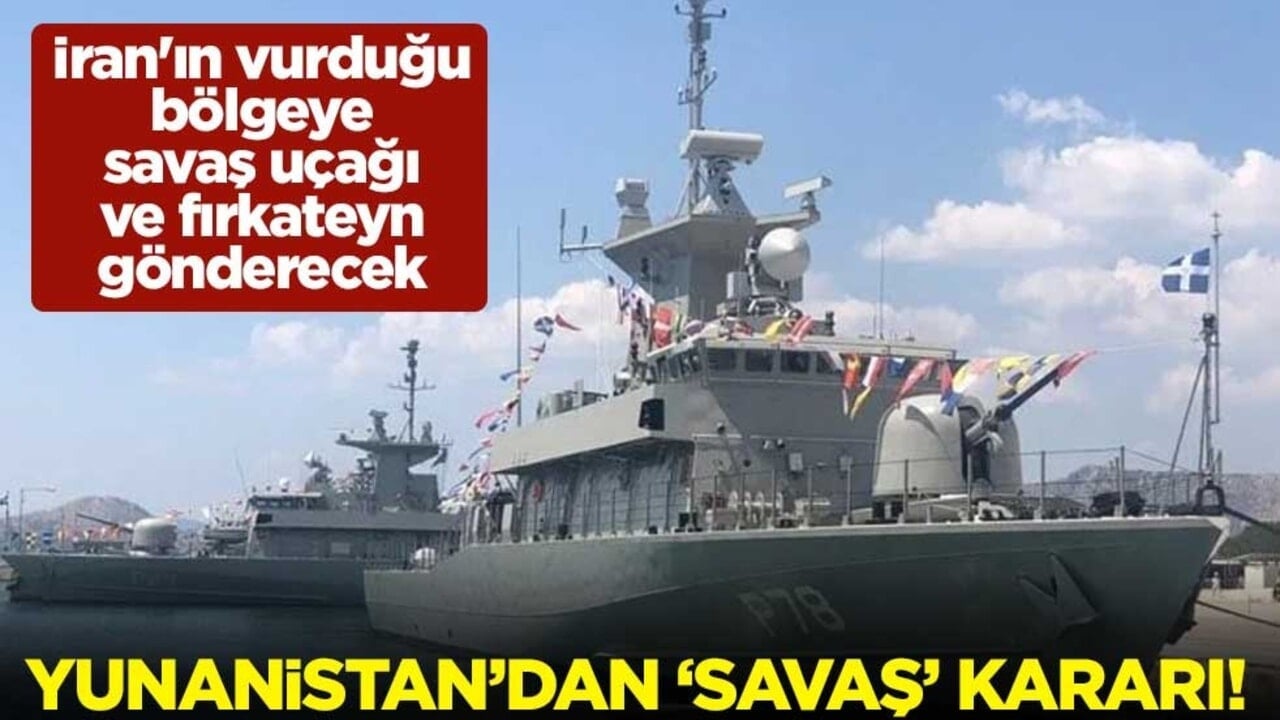 Yunanistan’dan "savaş" kararı! İran'ın vurduğu bölgeye savaş uçağı ve fırkateyn gönderecek