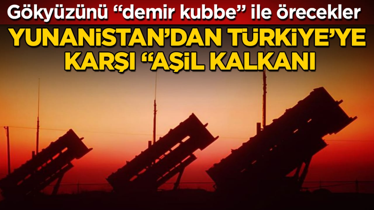 Yunanistan’dan Türkiye’ye karşı "Aşil Kalkanı"! Gökyüzünü "demir kubbe" ile örecekler