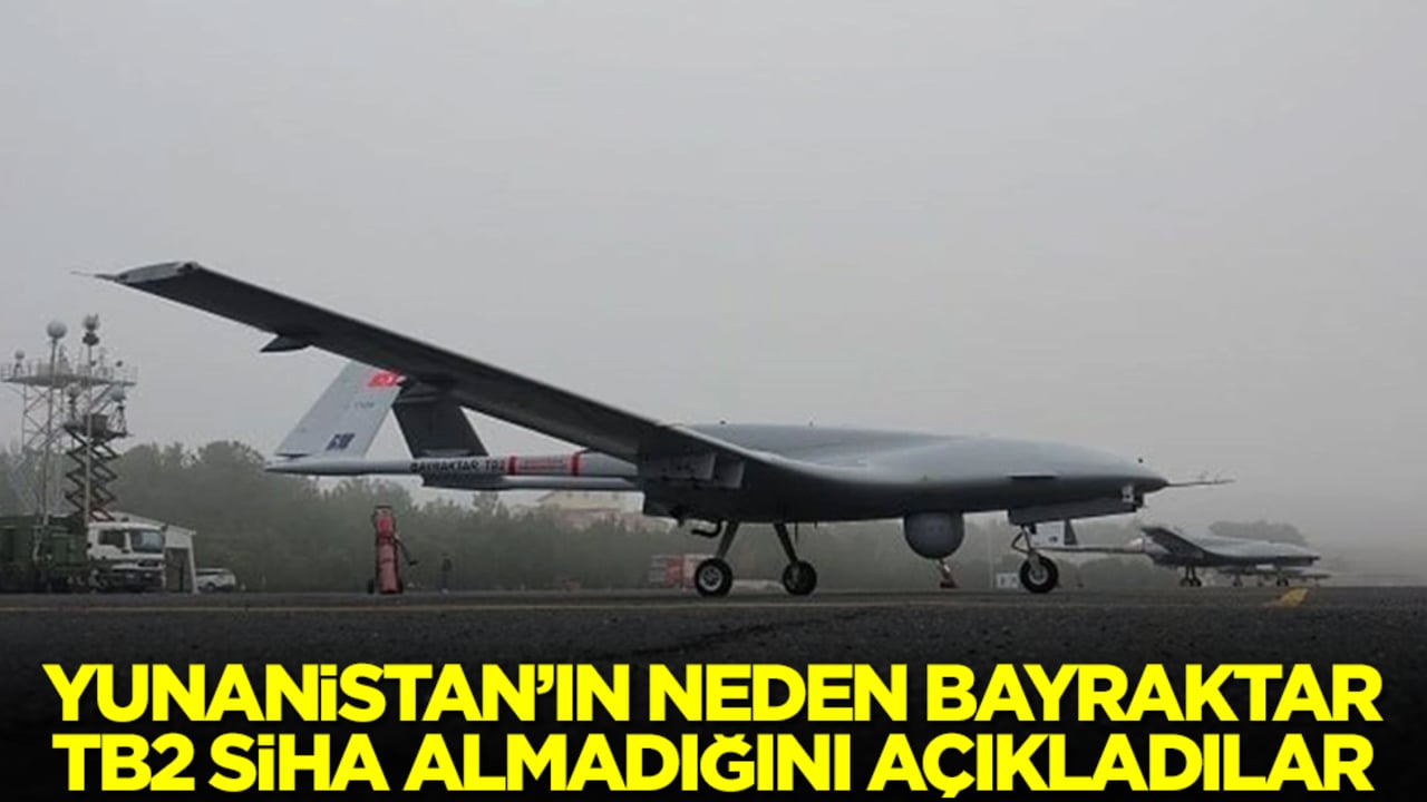 Yunanistan'ın neden Bayraktar TB2 SİHA'ları almadığını açıkladılar