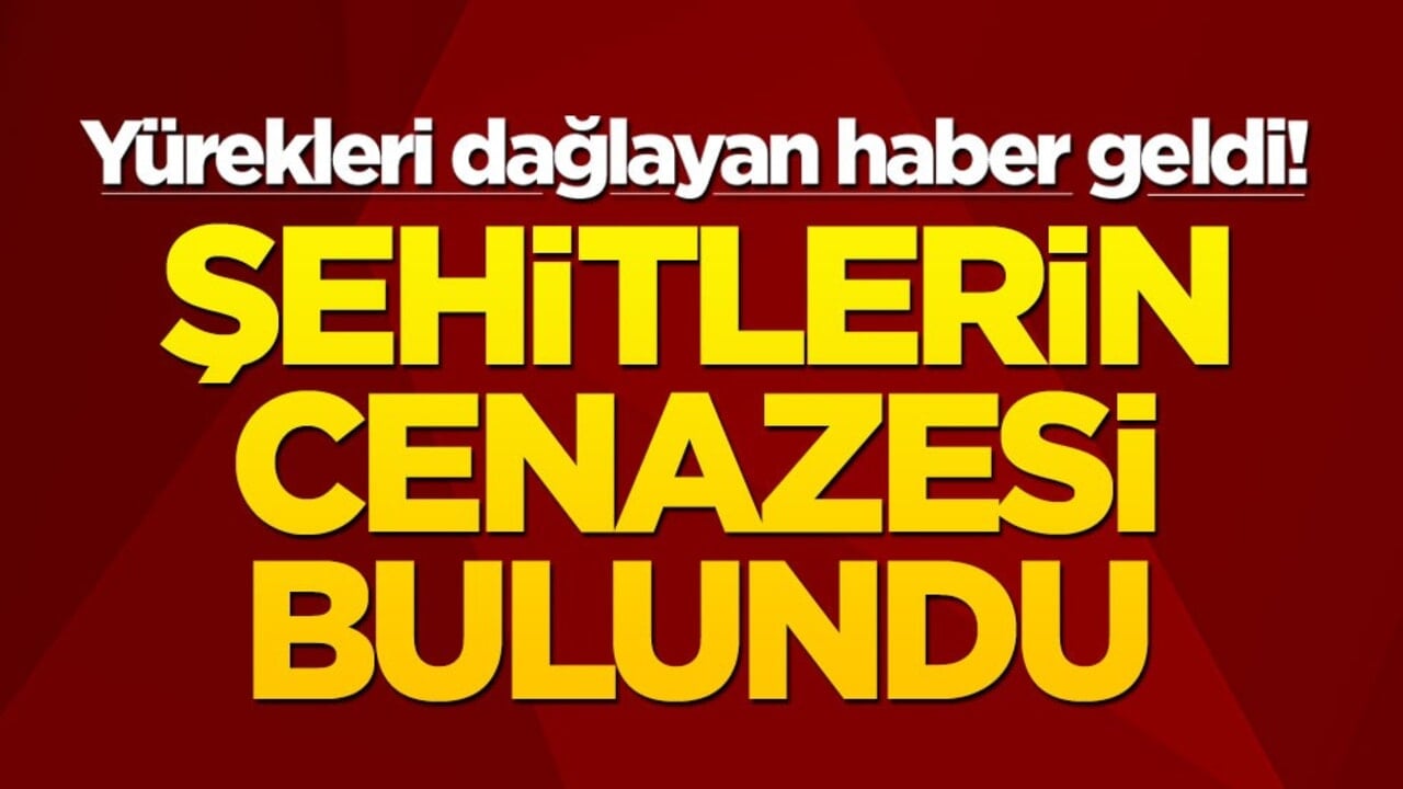 Yürekleri dağlayan haber geldi! Şehitlerin cenazesi bulundu