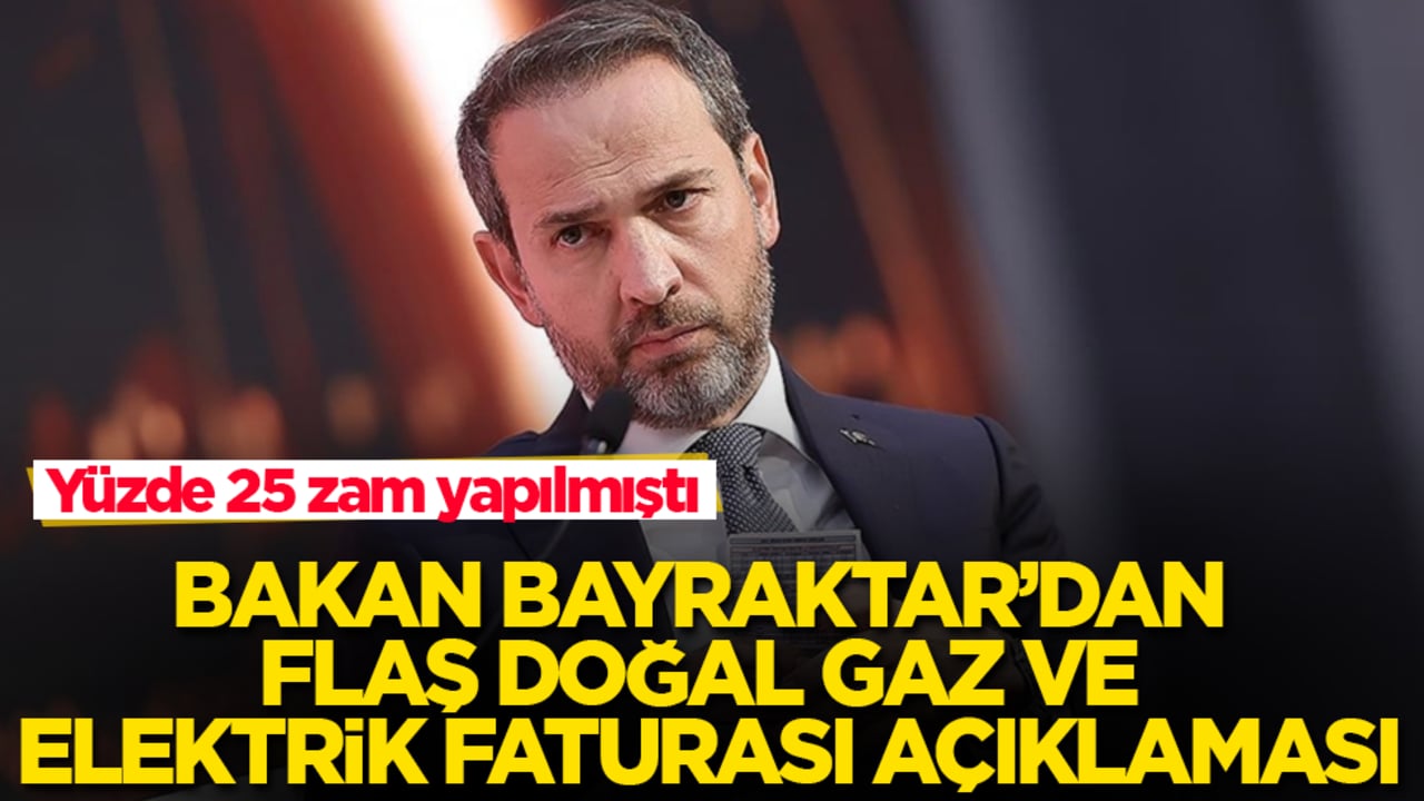 Yüzde 25 zam yapılmıştı! Bakan Bayraktar’dan flaş doğal gaz ve elektrik faturası açıklaması