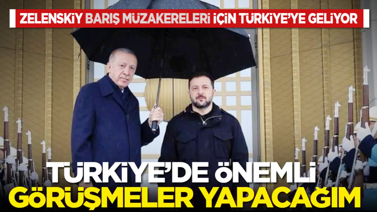 Zelenskiy barış müzakereleri için Türkiye’ye geliyor: Önemli görüşmeler yapacağım