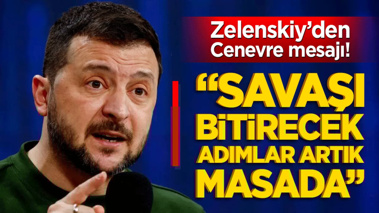 Zelenskiy’den Cenevre mesajı! "Savaşı bitirecek adımlar artık masada"