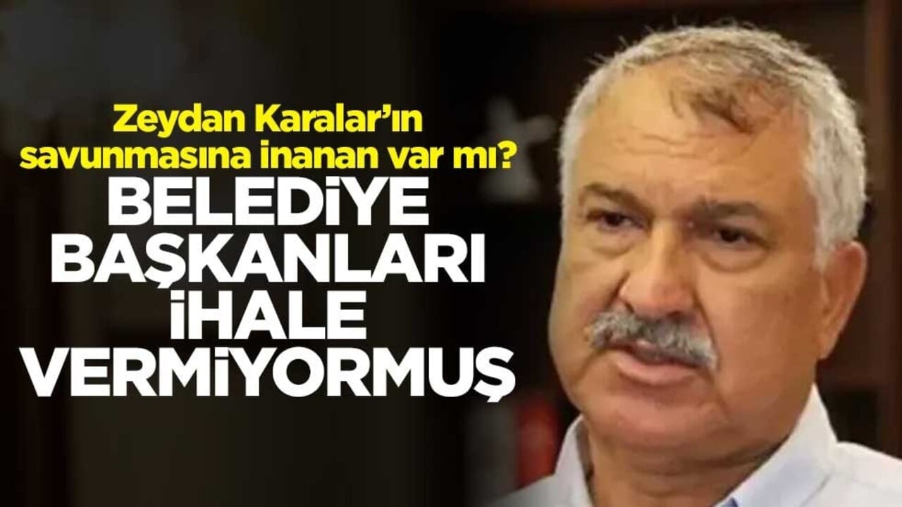 Zeydan Karalar’ın savunmasına inanan var mı? Belediye Başkanları ihale vermiyormuş