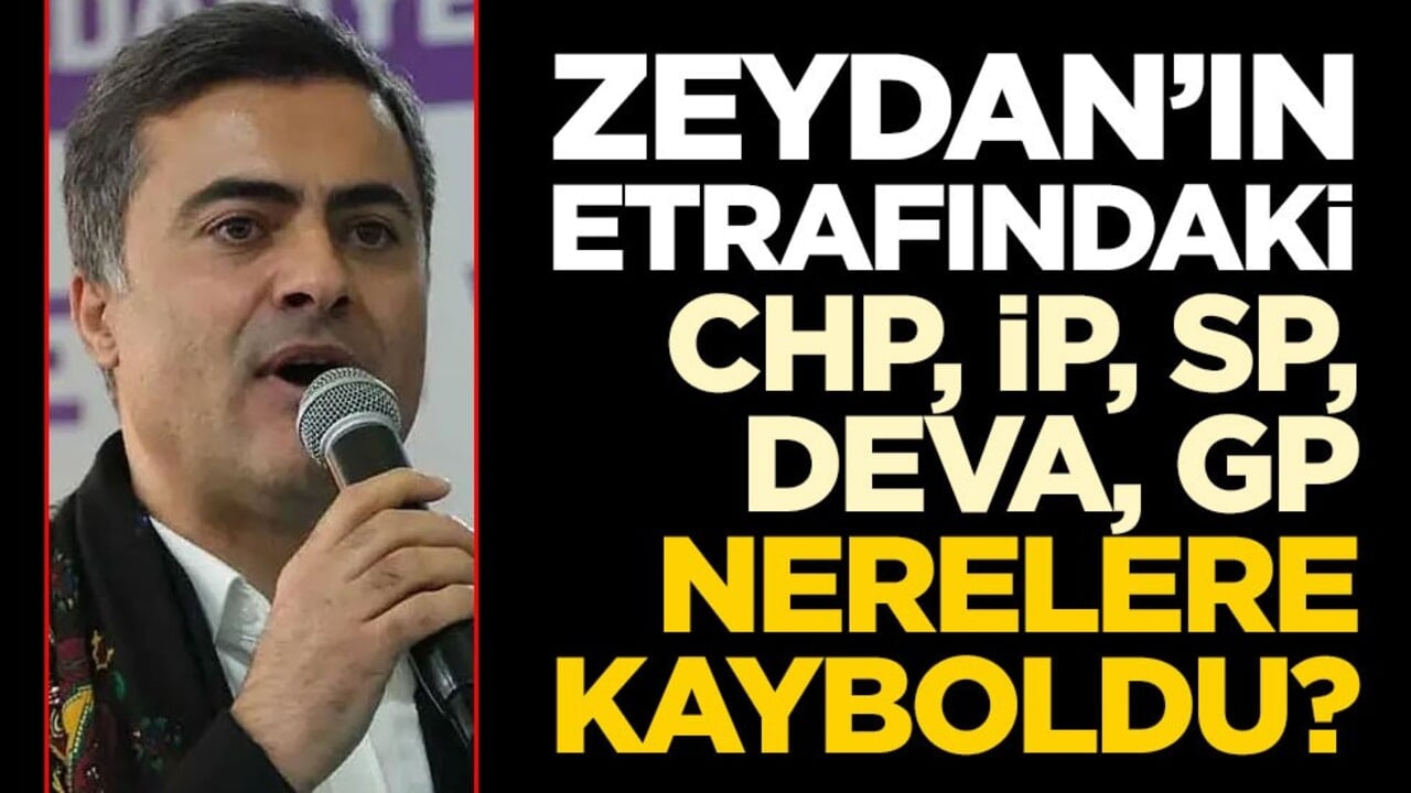 Zeydan’ın etrafındaki CHP, İP, SP, DEVA, GP nerelere kayboldu?