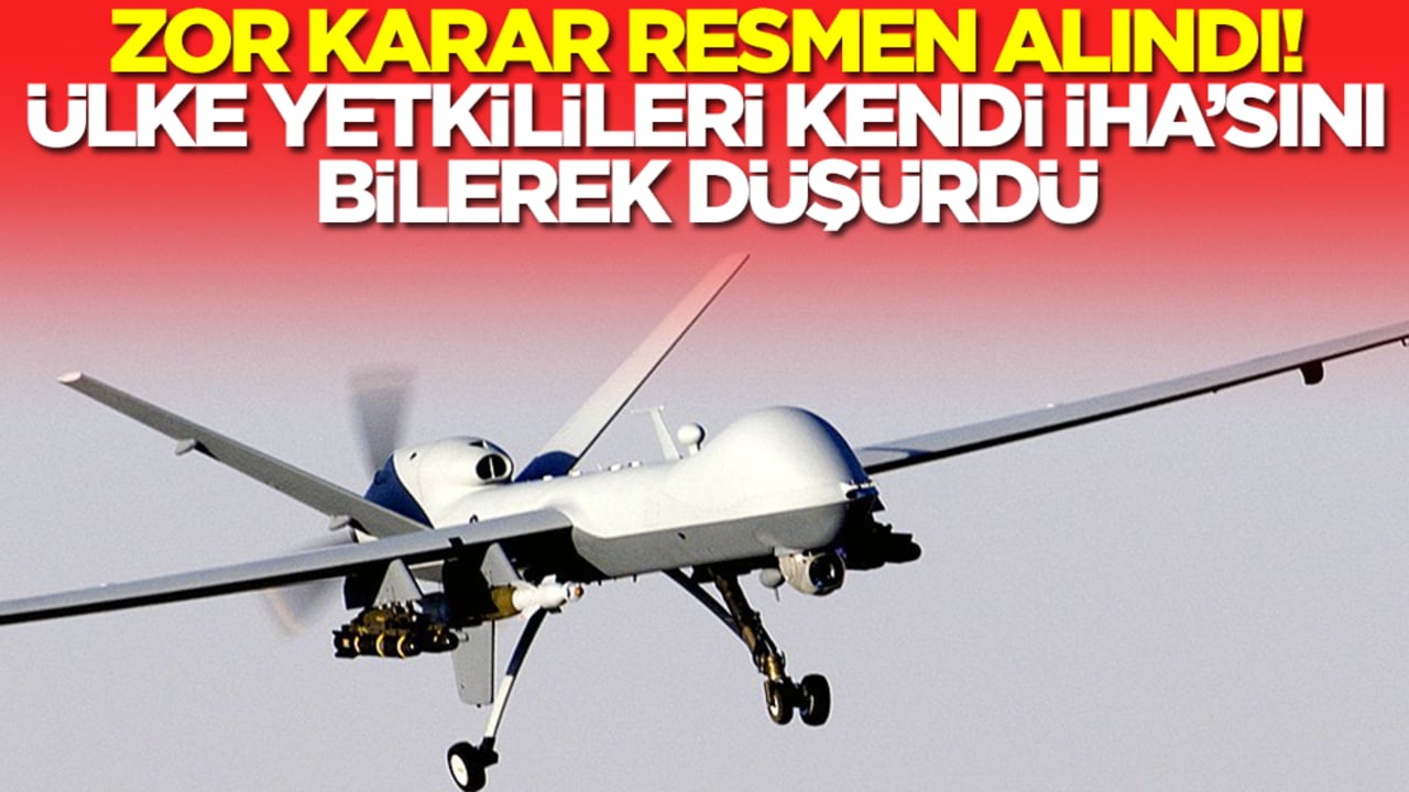 Zor karar alındı! Ülke yetkilileri kendi insansız hava aracını bilerek düşürdü