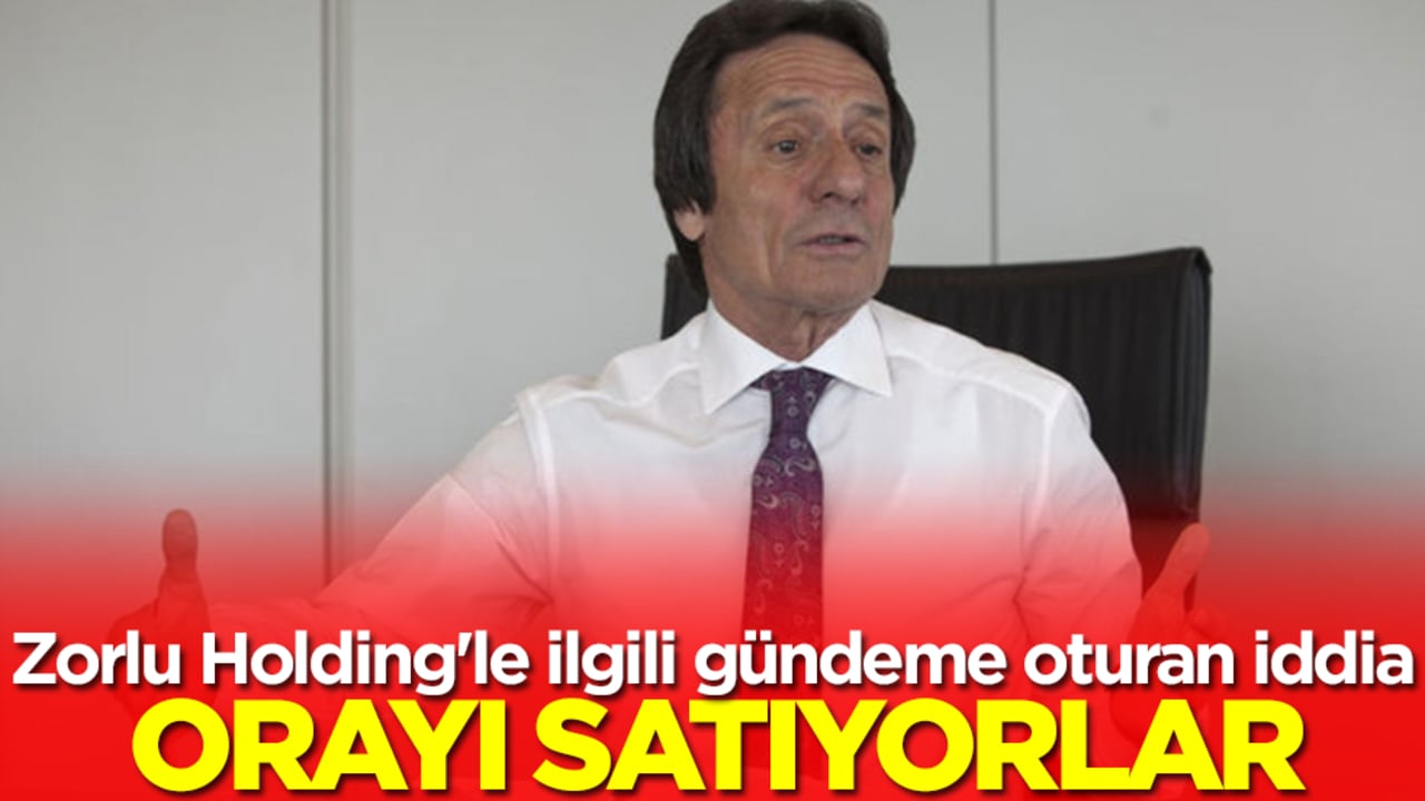 Zorlu Holding'le ilgili gündeme oturan iddia: Orayı satıyorlar
