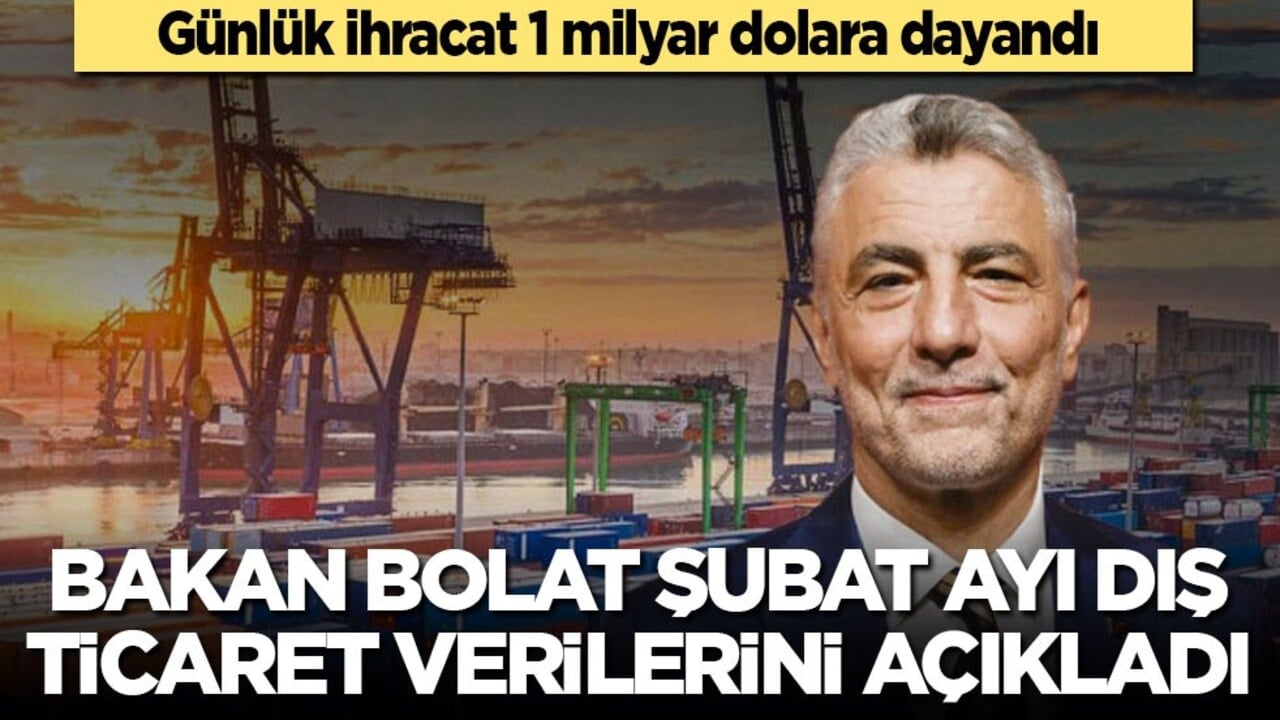 Zorlu koşullara rağmen günlük ihracat 1 milyar dolara dayandı! Ticaret Bakanı Bolat: Şubatta 28 günde 21 milyar doları aştık