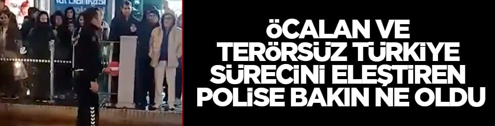 Öcalan ve Terörsüz Türkiye sürecini eleştiren polise bakın ne oldu