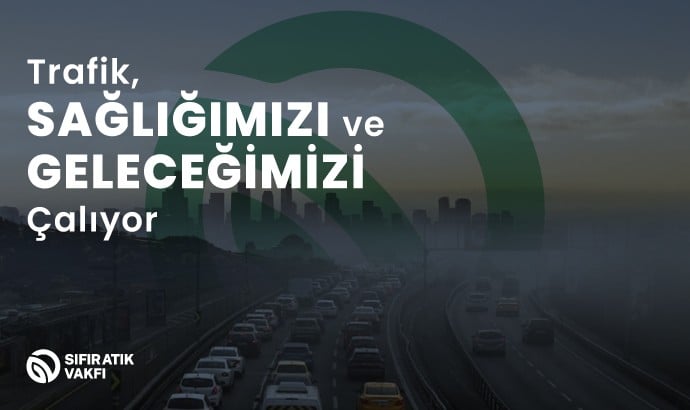 Trafik, yalnıza zamanımızı değil sağlığımızı ve geleceğimizi çalıyor