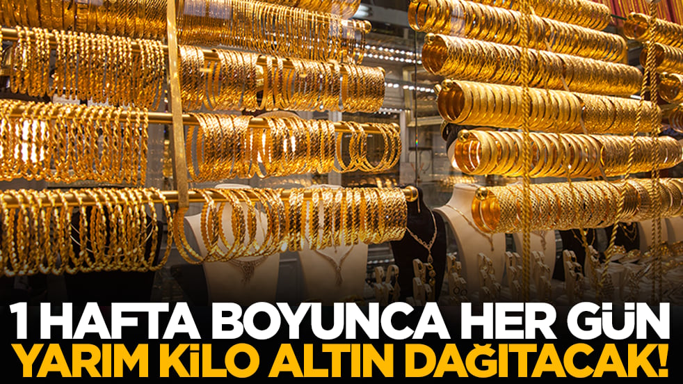 1 Hafta Boyunca Her Gün Yarım Kilo Altın Dağıtacak!