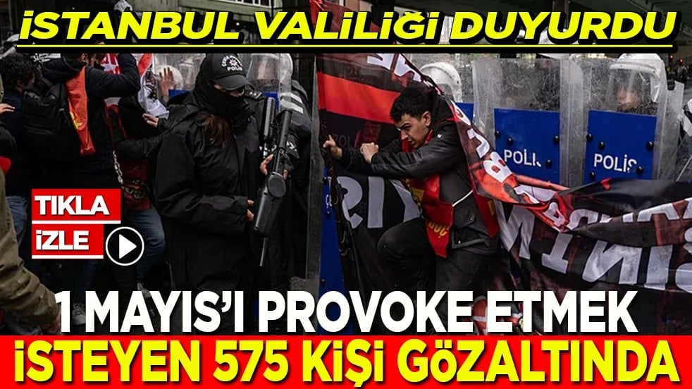 1 Mayıs'ı provoke eden 575 kişi gözaltında