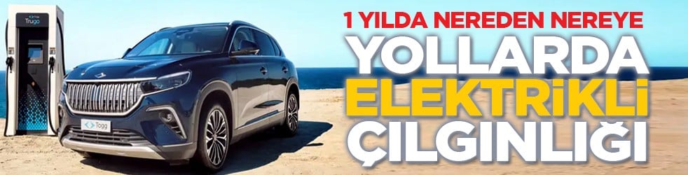 1 yılda nereden nereye: Yollarda elektrikli çılgınlığı