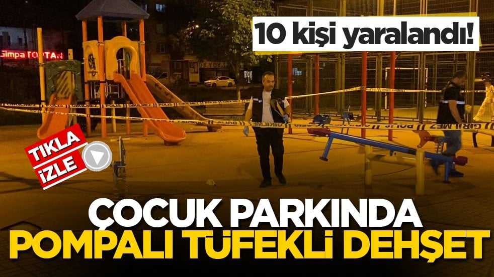 10 kişi yaralandı! Çocuk parkında pompalı tüfekli dehşet