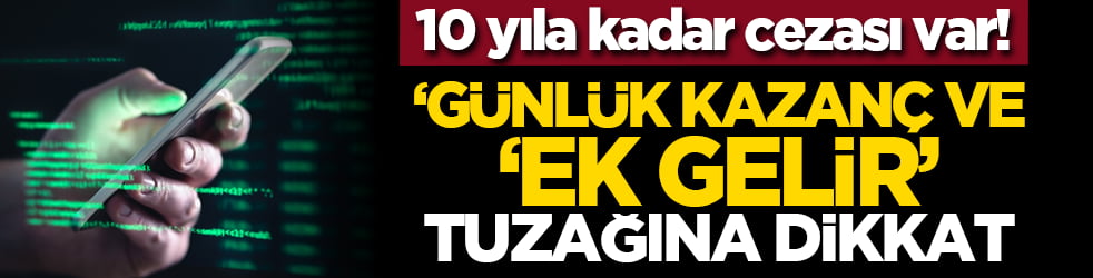 10 yıla kadar cezası var! ‘Günlük kazanç ve ‘ek gelir’ tuzağına dikkat