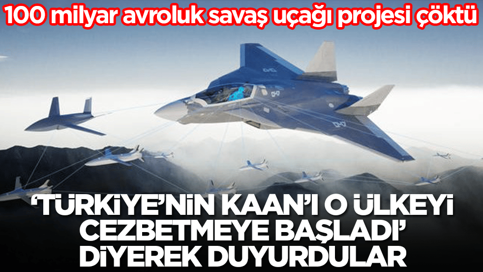 100 milyar avroluk savaş uçağı projesi çöktü! 'Türkiye'nin Kaan'ı o ülkeyi cezbetmeye başladı' diyerek duyurdular