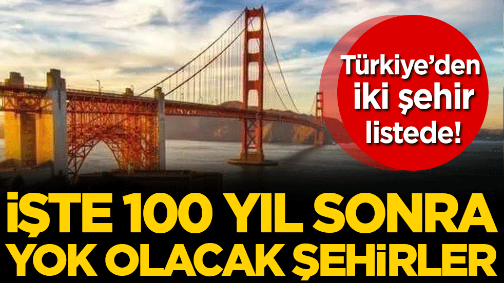 100 yıl içinde yok olacak şehirler açıklandı! Türkiye'den iki şehir listede!