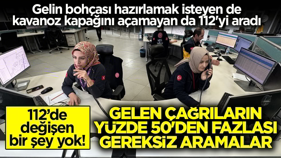 112'de değişen bir şey yok! Gelen çağrıların yüzde 50'den fazlası gereksiz aramalar