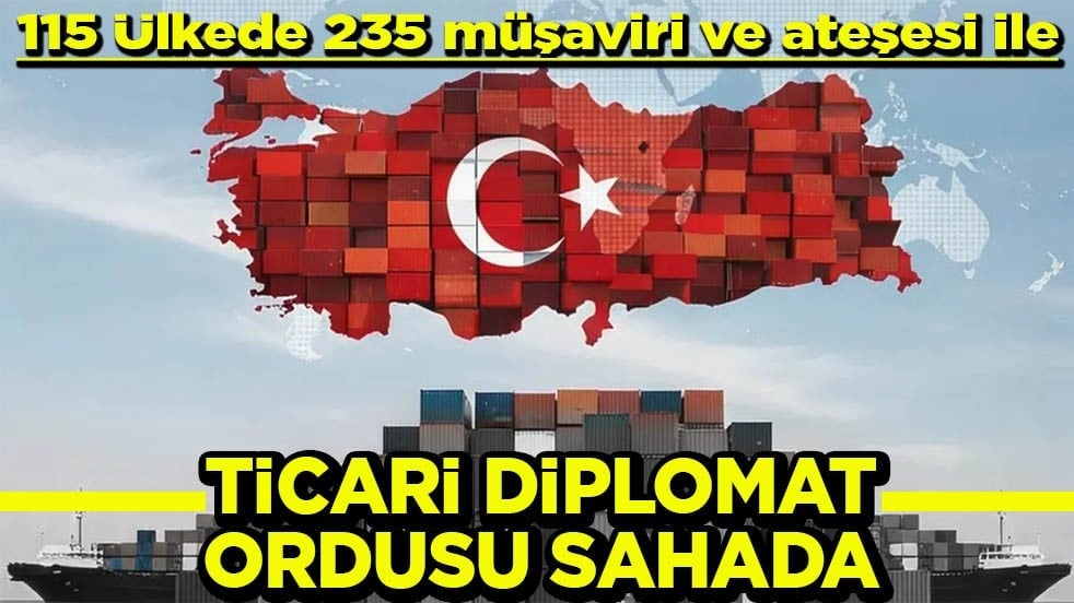 115 Ülkede 235 müşaviri ve ateşesi ile Ticari diplomat ordusu sahada