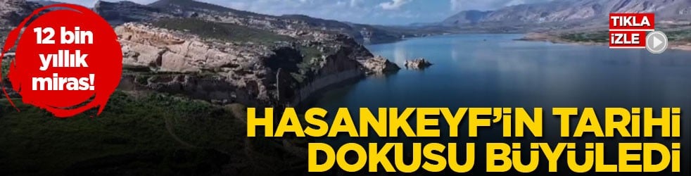 12 bin yıllık miras! Hasankeyf’in tarihi dokusu büyüledi