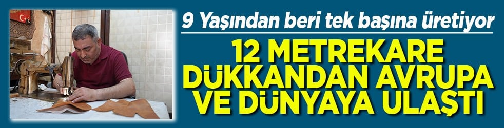 12 metrekare dükkandan Avrupa ve dünyaya ulaştı