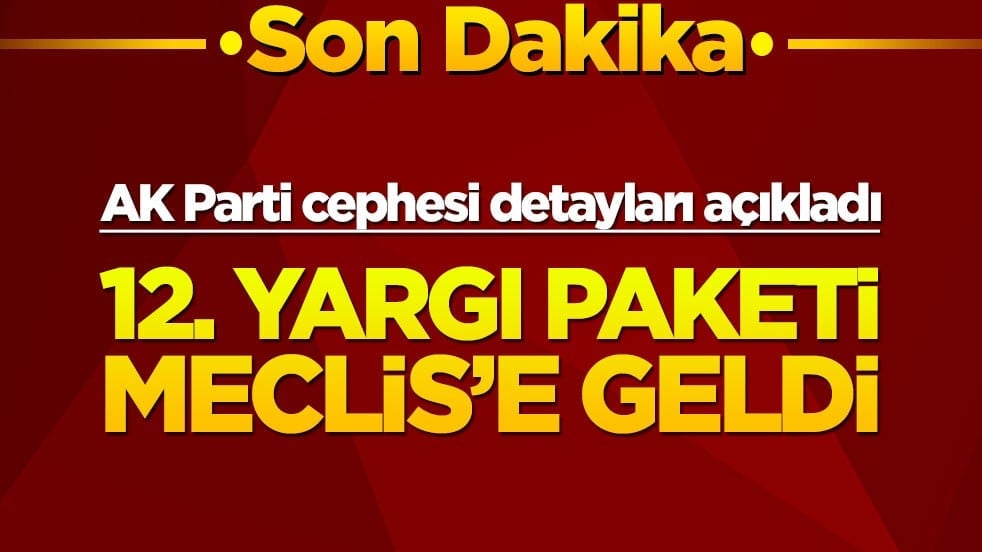 12. Yargı Paketi Meclis'e geldi! AK Parti cephesi detayları açıkladı