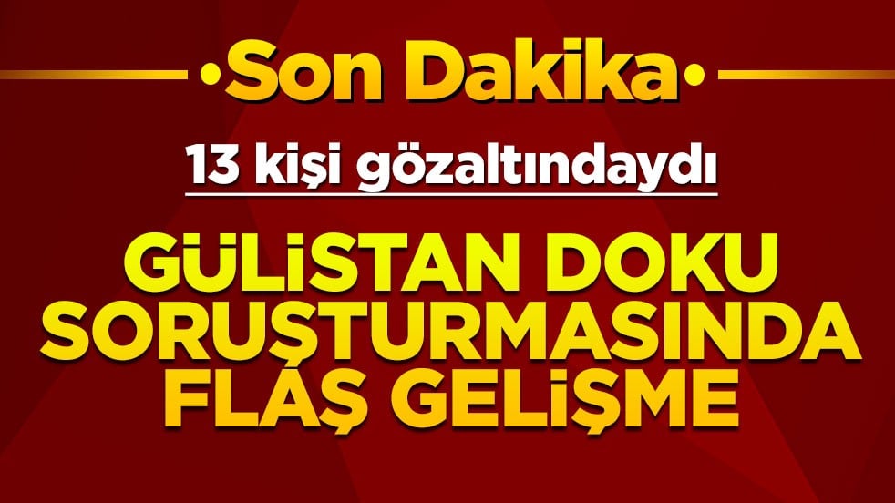 13 gözaltı vardı... Gülistan Doku soruşturmasında yeni gelişme!