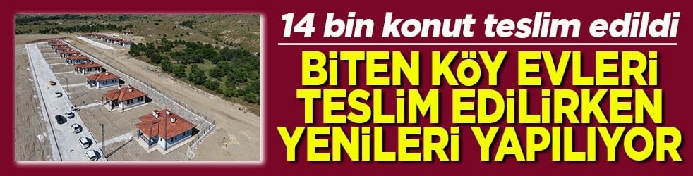 14 bin konut teslim edildi Biten köy evleri teslim edilirken yenileri yapılıyor
