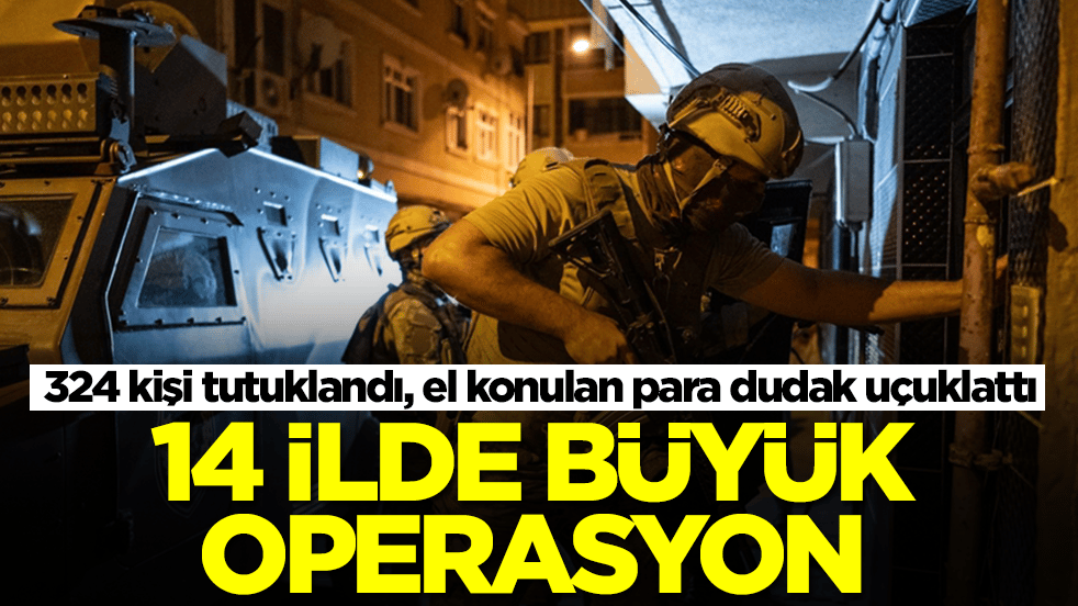 14 ilde büyük operasyon! 324 kişi tutuklandı, el konulan para dudak uçuklattı