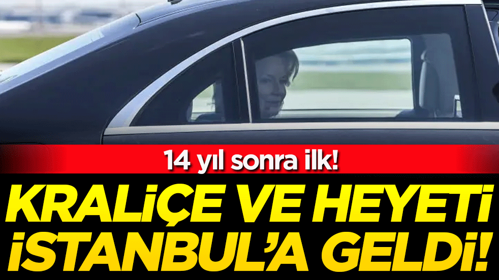 14 yıl sonra bir ilk! Kraliçe ve heyeti İstanbul'da