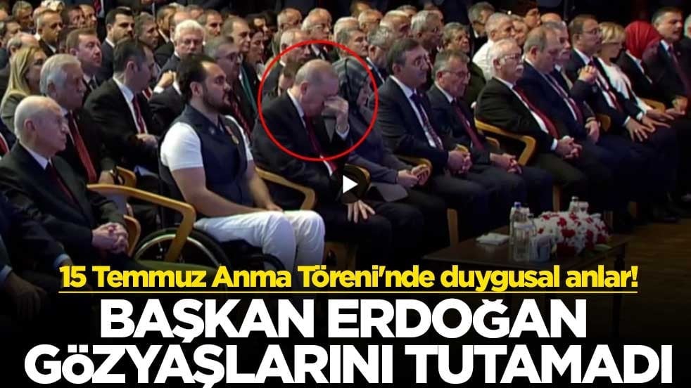 15 Temmuz Anma Töreni'nde duygusal anlar! Başkan Erdoğan gözyaşlarını tutamadı