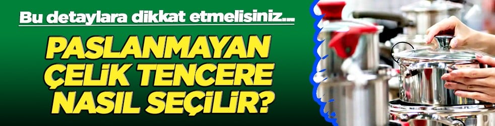 % 18 krom, % 10 nikel... Paslanmayan çelik tencere nasıl seçilir?