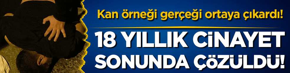 18 yıllık cinayet sonunda çözüldü! Kan örneği gerçeği ortaya çıkardı!