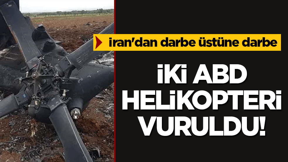 İki ABD helikopteri vuruldu! İran'dan darbe üstüne darbe