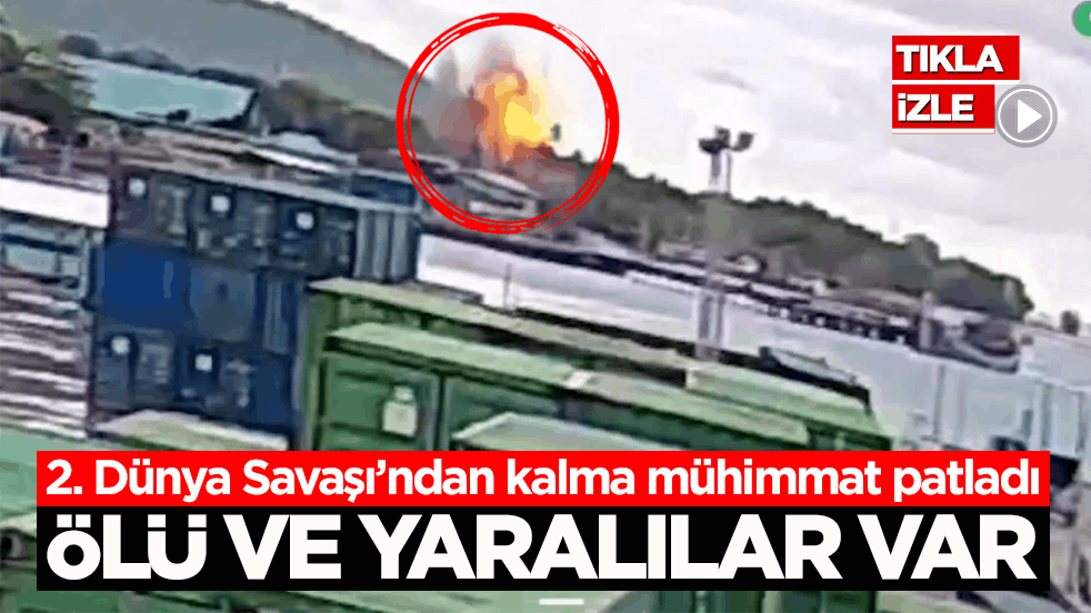2. Dünya Savaşı’ndan kalma mühimmat patladı! Ölü ve yaralılar var
