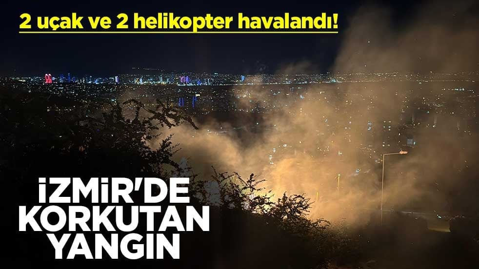 2 uçak ve 2 helikopter havalandı! İzmir'de korkutan yangın