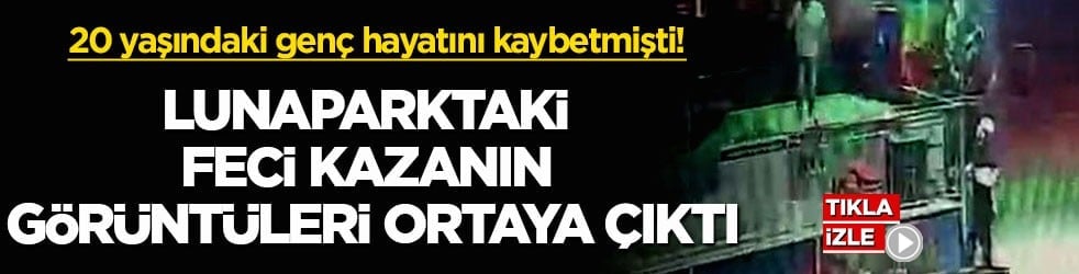 20 yaşındaki genç hayatını kaybetmişti! Lunaparktaki feci kazanın görüntüleri ortaya çıktı