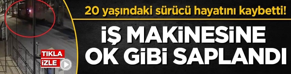 20 yaşındaki sürücü hayatını kaybetti! İş makinesine ok gibi saplandı