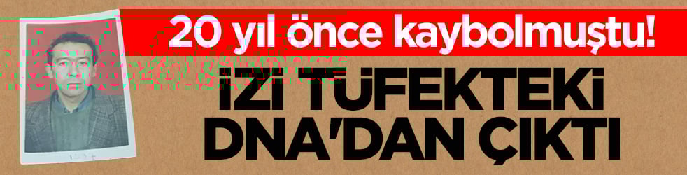 20 yıl önce kaybolmuştu! İzi öyle bir yerden çıktı ki