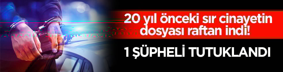 20 yıl önceki sır cinayetin dosyası raftan indi! 1 şüpheli tutuklandı