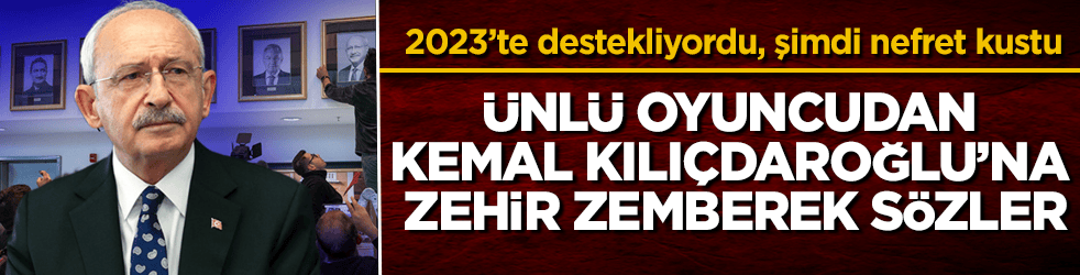 2023’te destekliyordu, şimdi nefret kustu! Ünlü oyuncudan Kemal Kılıçdaroğlu’na şoke eden zehir zemberek sözler
