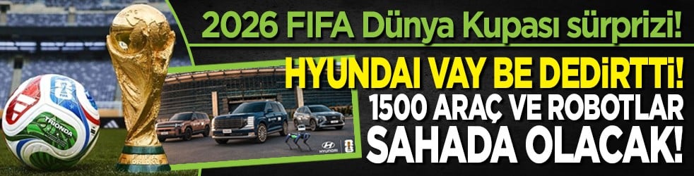 2026 FIFA Dünya Kupası sürprizi! Hyundai vay be dedirtti! 1500 araç ve robotlar sahada olacak!