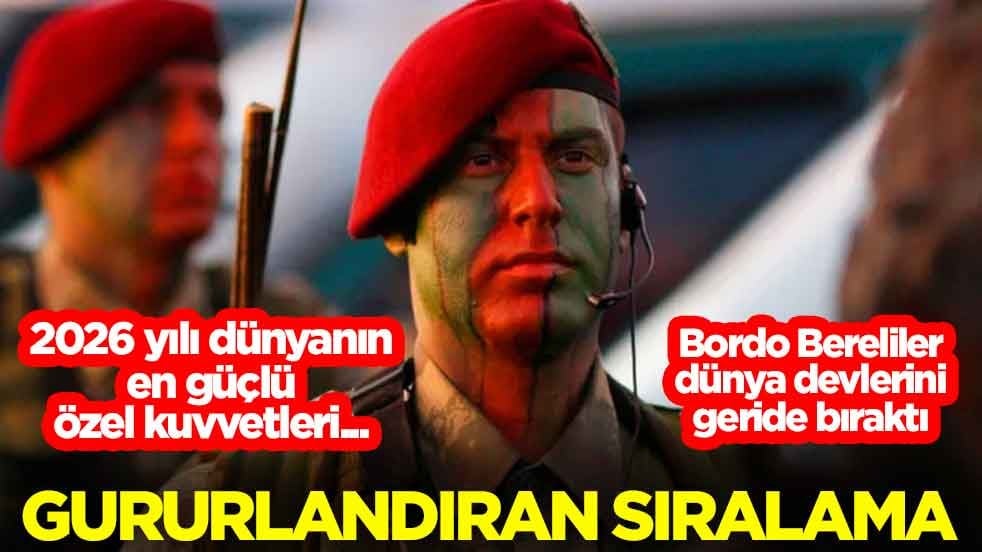 2026 yılı dünyanın en güçlü özel kuvvetleri... Bordo Bereliler dünya devlerini geride bıraktı! İşte gururlandıran sıralama