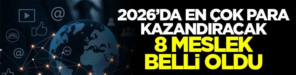 2026’da en çok para kazanacak 8 meslek belli oldu